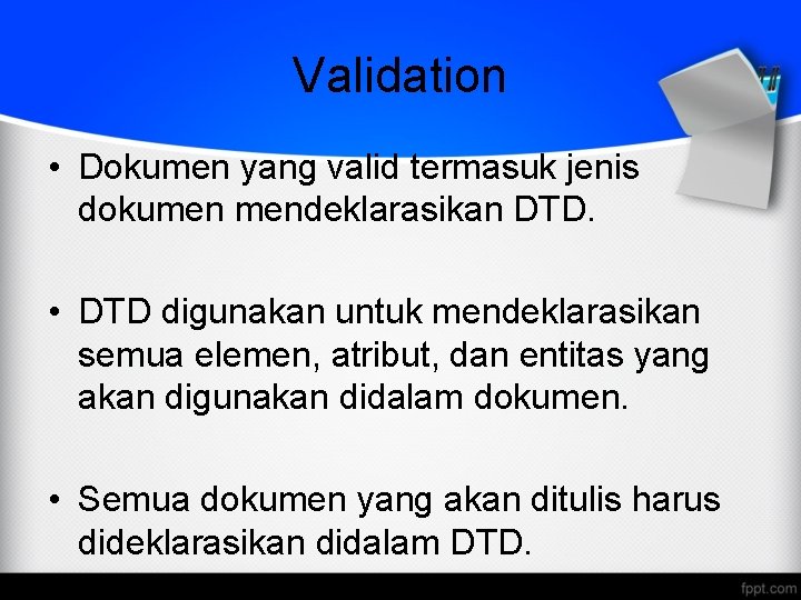 Validation • Dokumen yang valid termasuk jenis dokumen mendeklarasikan DTD. • DTD digunakan untuk
