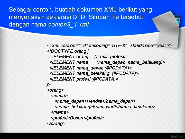 Sebagai contoh, buatlah dokumen XML berikut yang menyertakan deklarasi DTD. Simpan file tersebut dengan