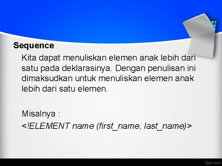 Sequence Kita dapat menuliskan elemen anak lebih dari satu pada deklarasinya. Dengan penulisan ini