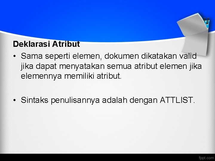Deklarasi Atribut • Sama seperti elemen, dokumen dikatakan valid jika dapat menyatakan semua atribut