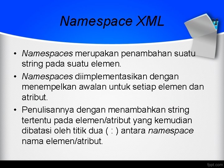 Namespace XML • Namespaces merupakan penambahan suatu string pada suatu elemen. • Namespaces diimplementasikan