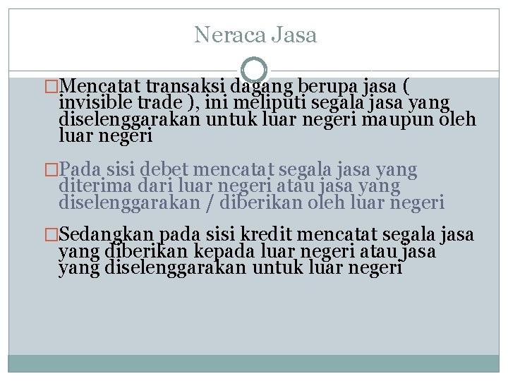 Neraca Jasa �Mencatat transaksi dagang berupa jasa ( invisible trade ), ini meliputi segala