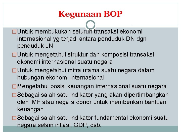 Kegunaan BOP � Untuk membukukan seluruh transaksi ekonomi internasional yg terjadi antara penduduk DN