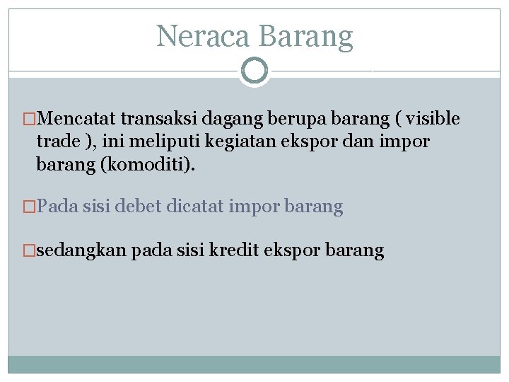 Neraca Barang �Mencatat transaksi dagang berupa barang ( visible trade ), ini meliputi kegiatan