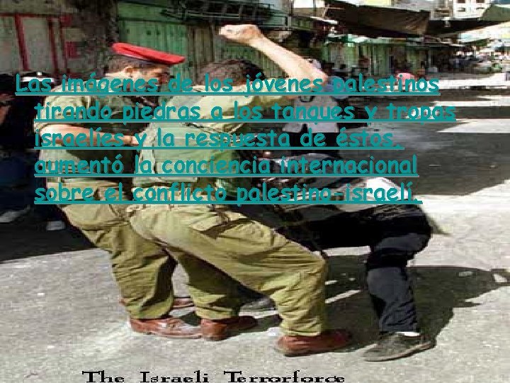 Las imágenes de los jóvenes palestinos tirando piedras a los tanques y tropas israelíes