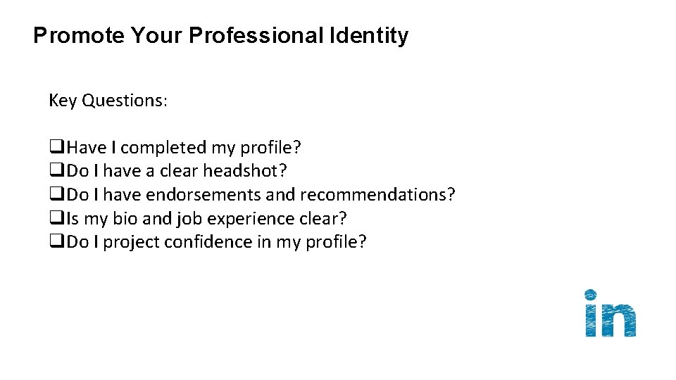 Promote Your Professional Identity Key Questions: q. Have I completed my profile? q. Do