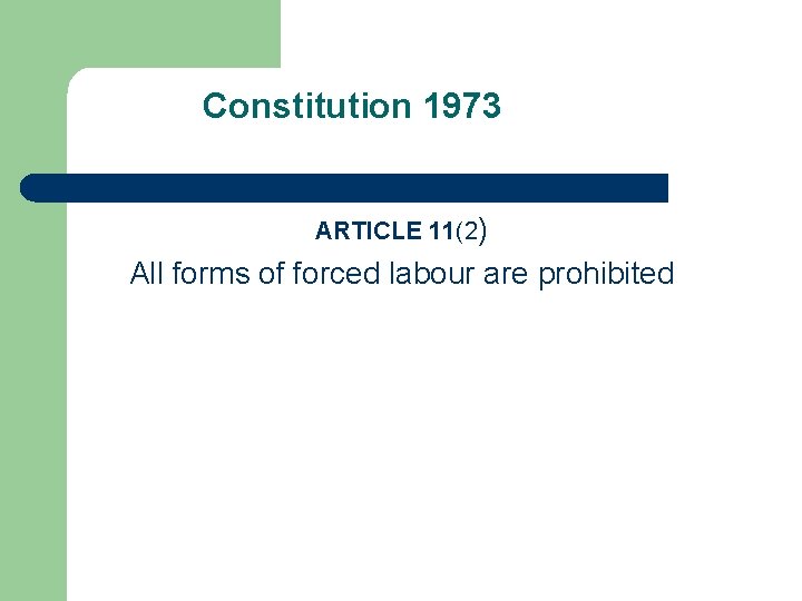 Constitution 1973 ARTICLE 11(2) All forms of forced labour are prohibited 