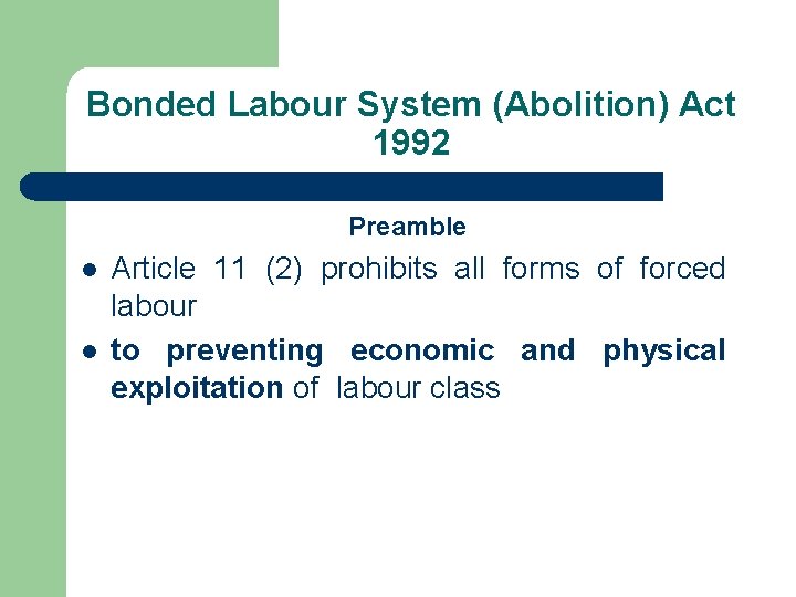 Bonded Labour System (Abolition) Act 1992 Preamble l l Article 11 (2) prohibits all