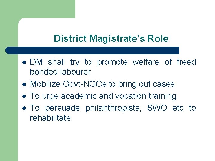 District Magistrate’s Role l l DM shall try to promote welfare of freed bonded