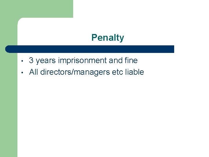 Penalty • • 3 years imprisonment and fine All directors/managers etc liable 