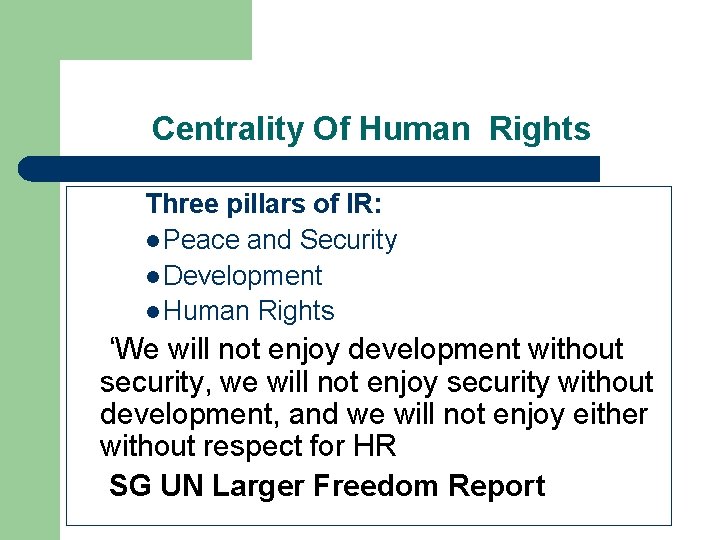 Centrality Of Human Rights Three pillars of IR: l Peace and Security l Development