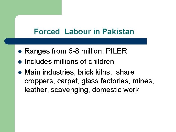 Forced Labour in Pakistan l l l Ranges from 6 -8 million: PILER Includes