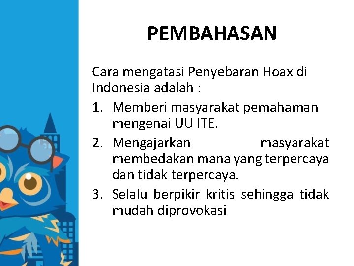 PEMBAHASAN Cara mengatasi Penyebaran Hoax di Indonesia adalah : 1. Memberi masyarakat pemahaman mengenai