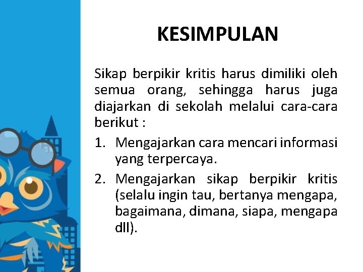 KESIMPULAN Sikap berpikir kritis harus dimiliki oleh semua orang, sehingga harus juga diajarkan di