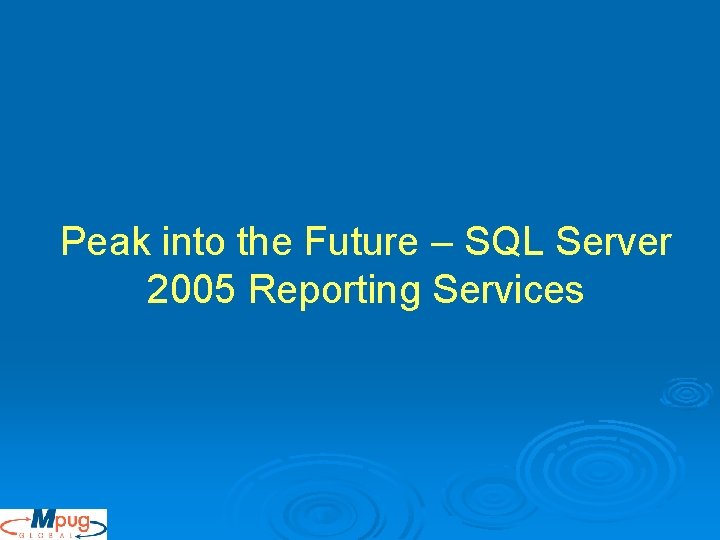Peak into the Future – SQL Server 2005 Reporting Services Peak into the Future – SQL Server 2005 Reporting Services