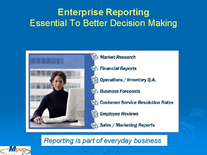 Enterprise Reporting Essential To Better Decision Making Reporting is part of everyday business Enterprise Reporting Essential To Better Decision Making Reporting is part of everyday business