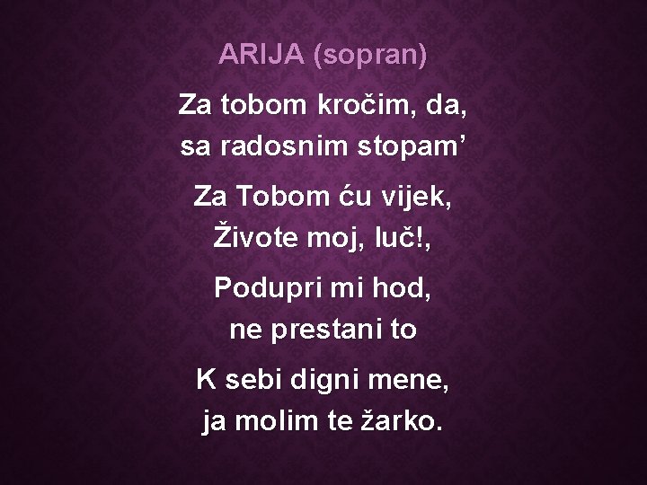 ARIJA (sopran) Za tobom kročim, da, sa radosnim stopam’ Za Tobom ću vijek, Živote