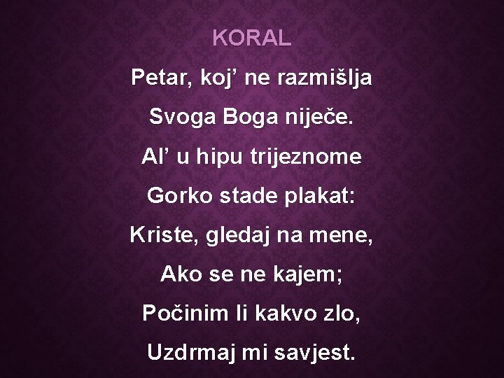 KORAL Petar, koj’ ne razmišlja Svoga Boga niječe. Al’ u hipu trijeznome Gorko stade