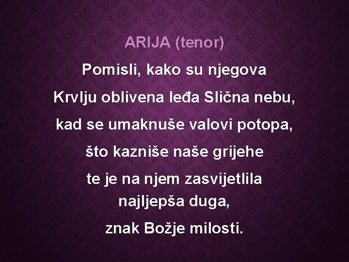 ARIJA (tenor) Pomisli, kako su njegova Krvlju oblivena leđa Slična nebu, kad se umaknuše