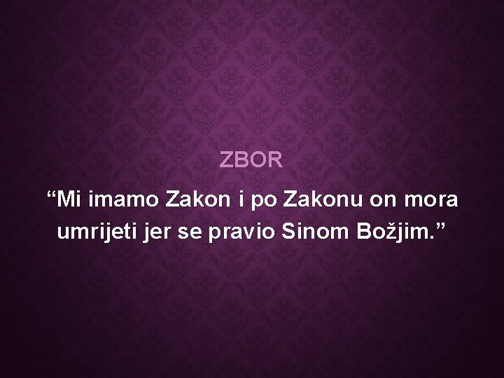 ZBOR “Mi imamo Zakon i po Zakonu on mora umrijeti jer se pravio Sinom