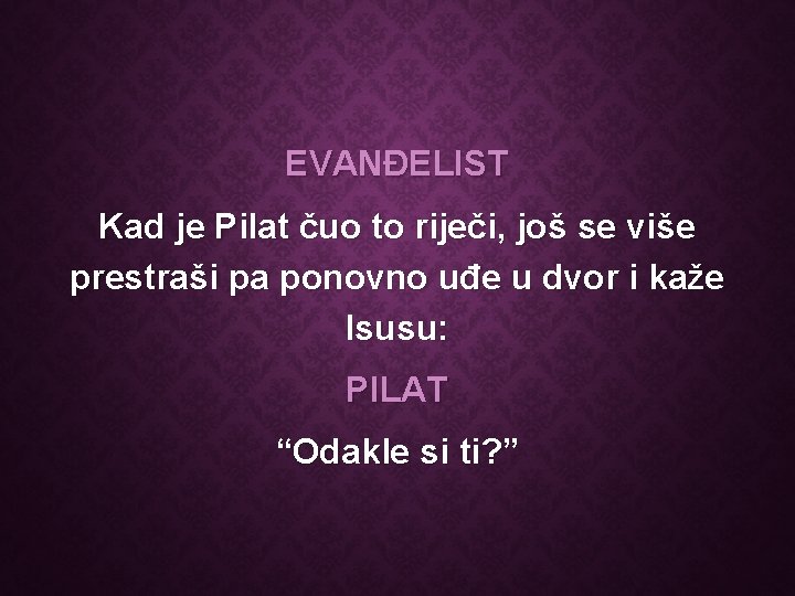 EVANĐELIST Kad je Pilat čuo to riječi, još se više prestraši pa ponovno uđe