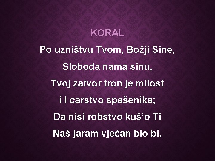 KORAL Po uzništvu Tvom, Božji Sine, Sloboda nama sinu, Tvoj zatvor tron je milost