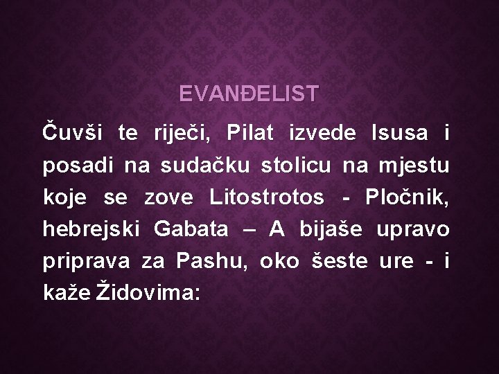 EVANĐELIST Čuvši te riječi, Pilat izvede Isusa i posadi na sudačku stolicu na mjestu