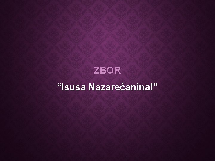 ZBOR “Isusa Nazarećanina!” 