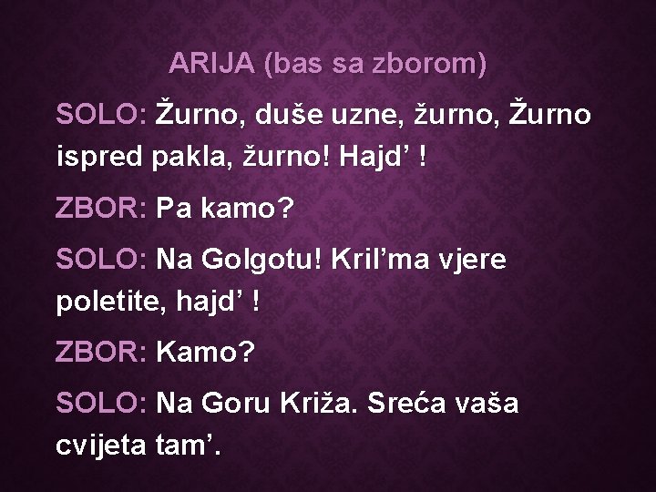 ARIJA (bas sa zborom) SOLO: Žurno, duše uzne, žurno, Žurno ispred pakla, žurno! Hajd’