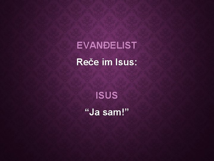 EVANĐELIST Reče im Isus: ISUS “Ja sam!” 