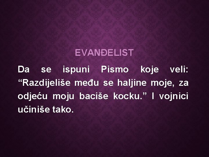 EVANĐELIST Da se ispuni Pismo koje veli: “Razdijeliše među se haljine moje, za odjeću