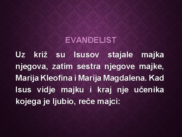 EVANĐELIST Uz križ su Isusov stajale majka njegova, zatim sestra njegove majke, Marija Kleofina