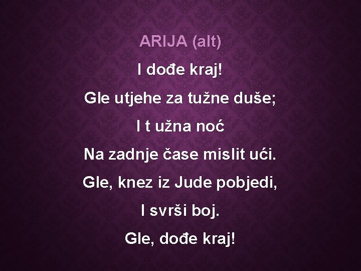 ARIJA (alt) I dođe kraj! Gle utjehe za tužne duše; I t užna noć