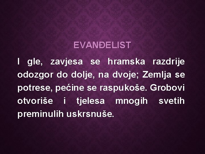 EVANĐELIST I gle, zavjesa se hramska razdrije odozgor do dolje, na dvoje; Zemlja se