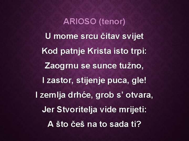 ARIOSO (tenor) U mome srcu čitav svijet Kod patnje Krista isto trpi: Zaogrnu se