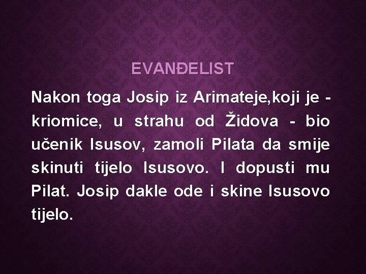EVANĐELIST Nakon toga Josip iz Arimateje, koji je kriomice, u strahu od Židova -