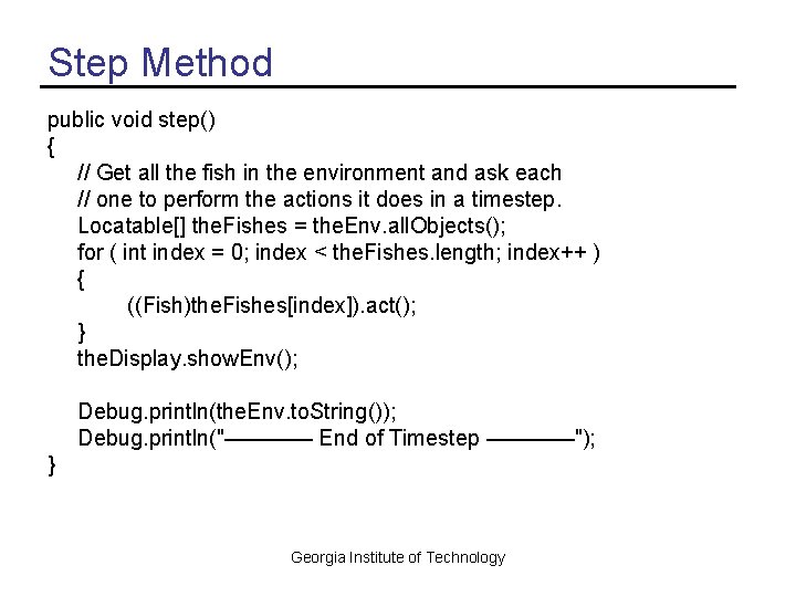 Step Method public void step() { // Get all the fish in the environment