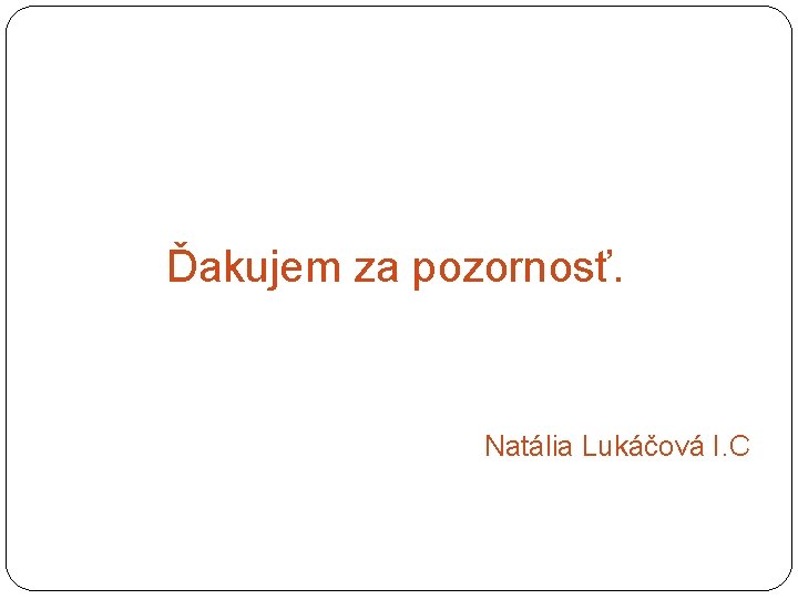 Ďakujem za pozornosť. Natália Lukáčová I. C 