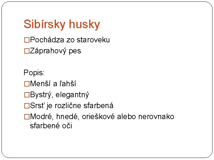 Sibírsky husky �Pochádza zo staroveku �Záprahový pes Popis: �Menší a ľahší �Bystrý, elegantný �Srsť