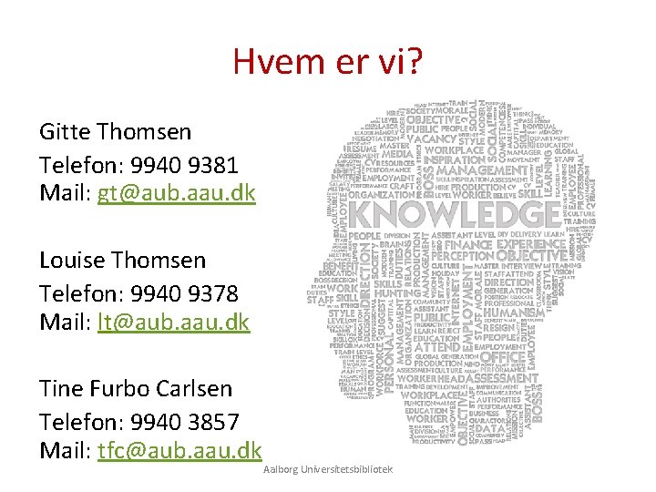 Hvem er vi? Gitte Thomsen Telefon: 9940 9381 Mail: gt@aub. aau. dk Louise Thomsen