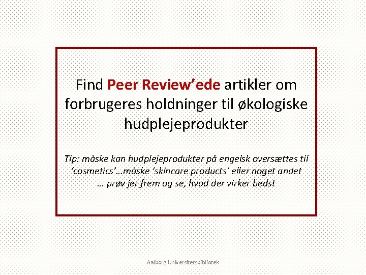 Find Peer Review’ede artikler om forbrugeres holdninger til økologiske hudplejeprodukter Tip: måske kan hudplejeprodukter