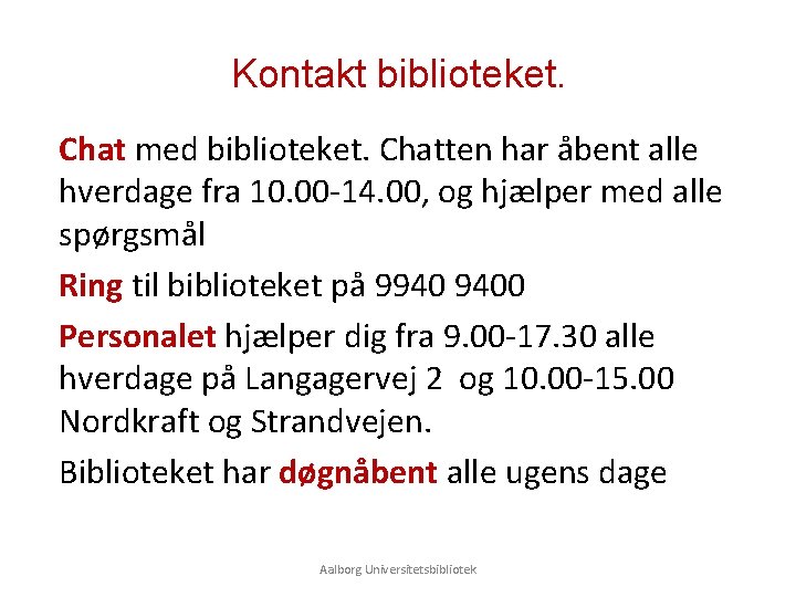 Kontakt biblioteket. Chat med biblioteket. Chatten har åbent alle hverdage fra 10. 00 -14.