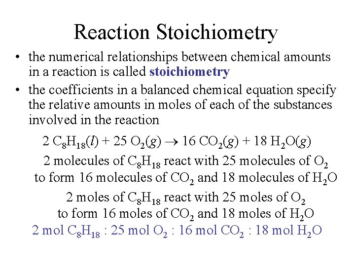 Reaction Stoichiometry • the numerical relationships between chemical amounts in a reaction is called