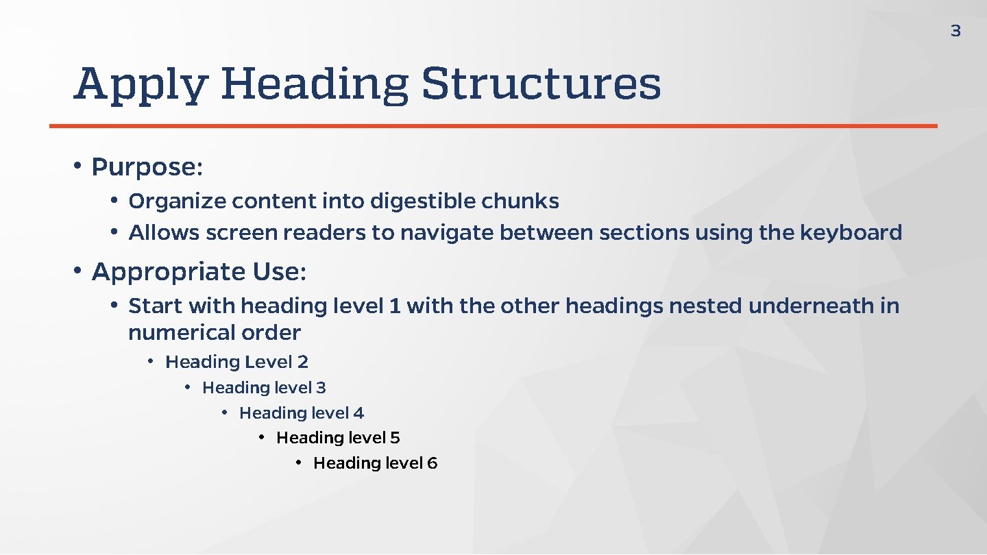 3 Apply Heading Structures • Purpose: • Organize content into digestible chunks • Allows