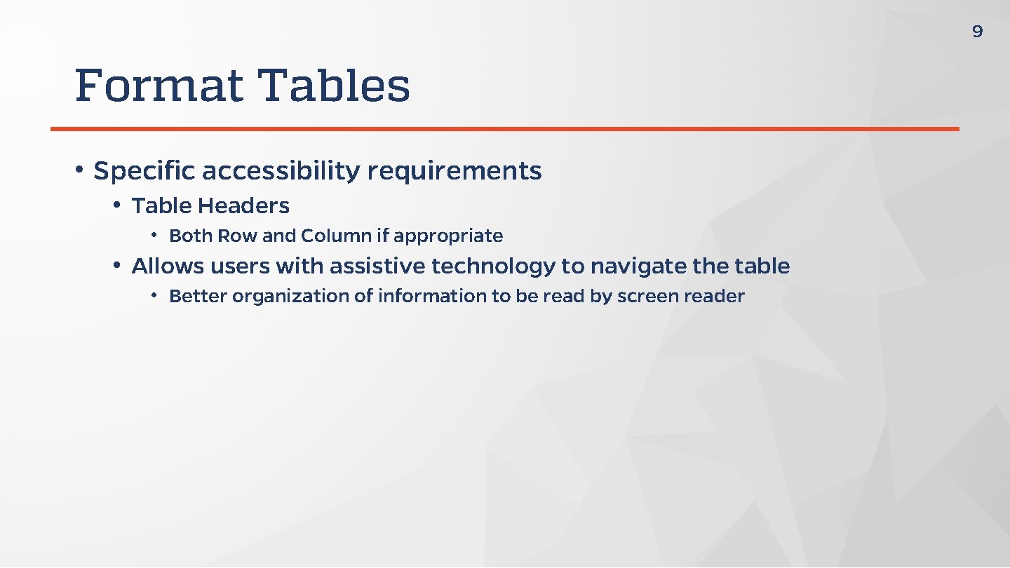 9 Format Tables • Specific accessibility requirements • Table Headers • Both Row and