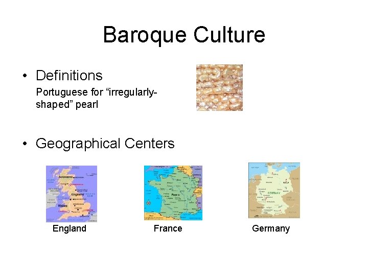 Baroque Culture • Definitions Portuguese for “irregularlyshaped” pearl • Geographical Centers England France Germany