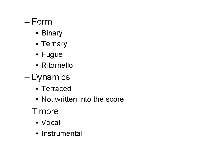 – Form • • Binary Ternary Fugue Ritornello – Dynamics • Terraced • Not