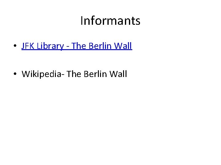 Informants • JFK Library - The Berlin Wall • Wikipedia- The Berlin Wall 