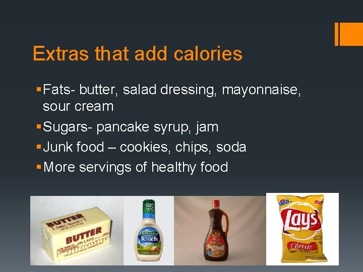 Extras that add calories § Fats- butter, salad dressing, mayonnaise, sour cream § Sugars-