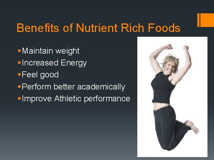 Benefits of Nutrient Rich Foods § Maintain weight § Increased Energy § Feel good